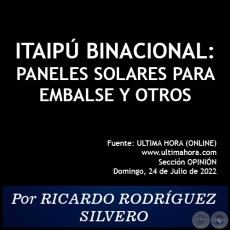 ITAIPÚ BINACIONAL: PANELES SOLARES PARA EMBALSE Y OTROS - Por RICARDO RODRÍGUEZ SILVERO - Domingo, 24 de Julio de 2022